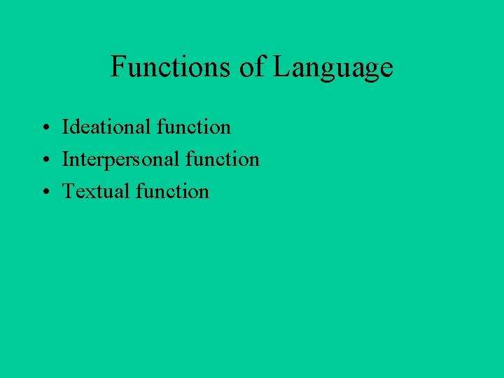 Functions of Language • Ideational function • Interpersonal function • Textual function 