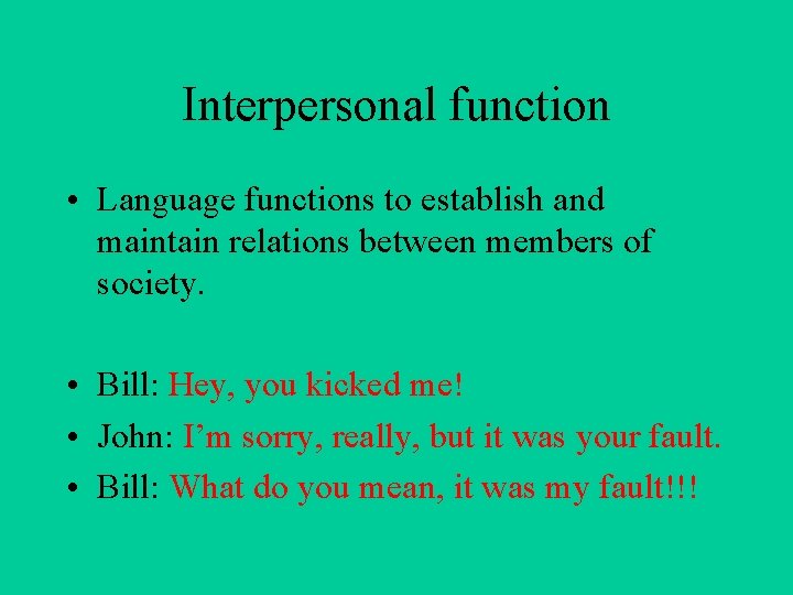 Interpersonal function • Language functions to establish and maintain relations between members of society.