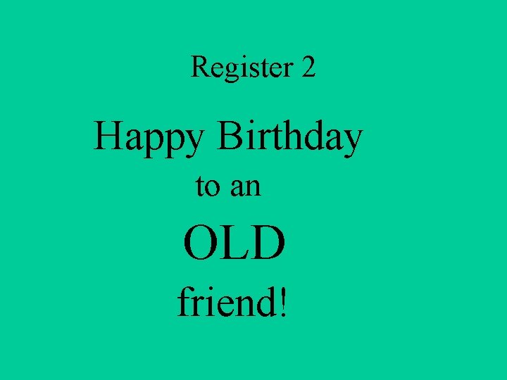 Register 2 Happy Birthday to an OLD friend! 