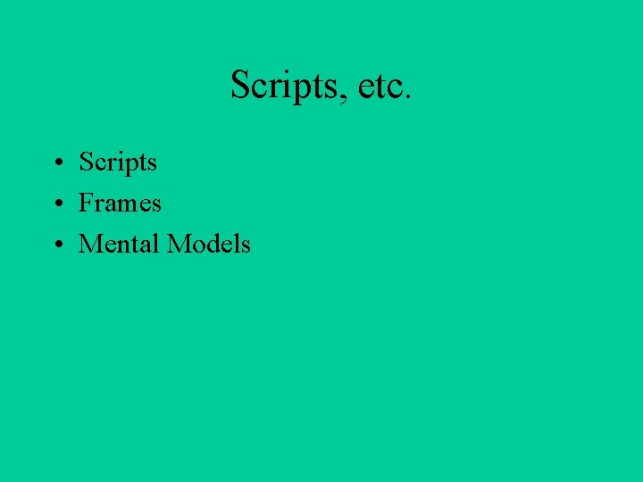 Scripts, etc. • Scripts • Frames • Mental Models 