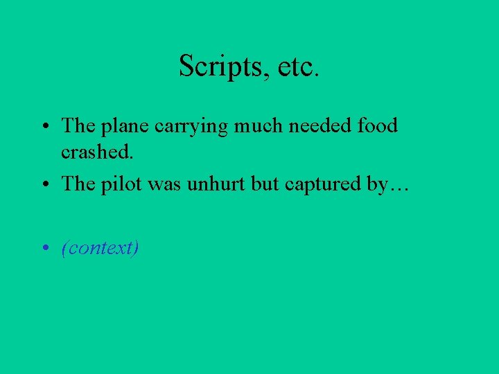 Scripts, etc. • The plane carrying much needed food crashed. • The pilot was