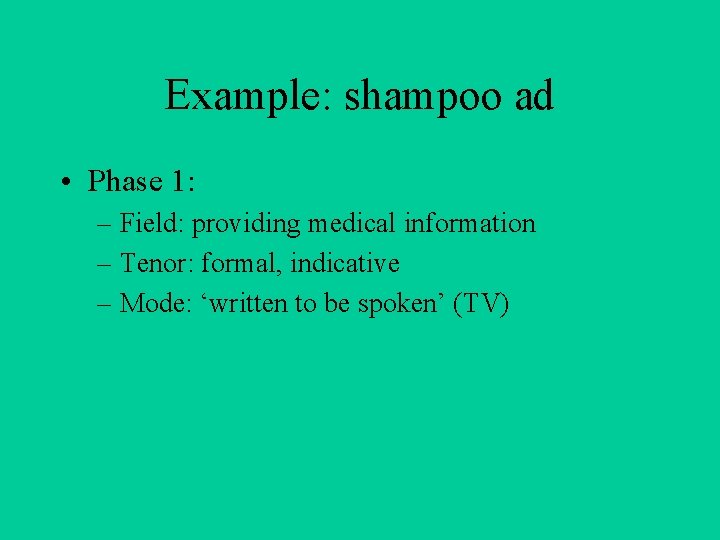 Example: shampoo ad • Phase 1: – Field: providing medical information – Tenor: formal,