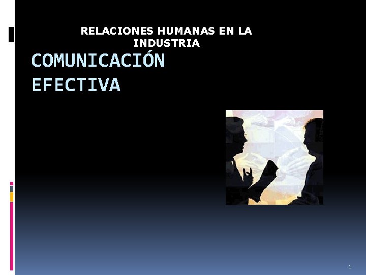 RELACIONES HUMANAS EN LA INDUSTRIA COMUNICACIÓN EFECTIVA 1 