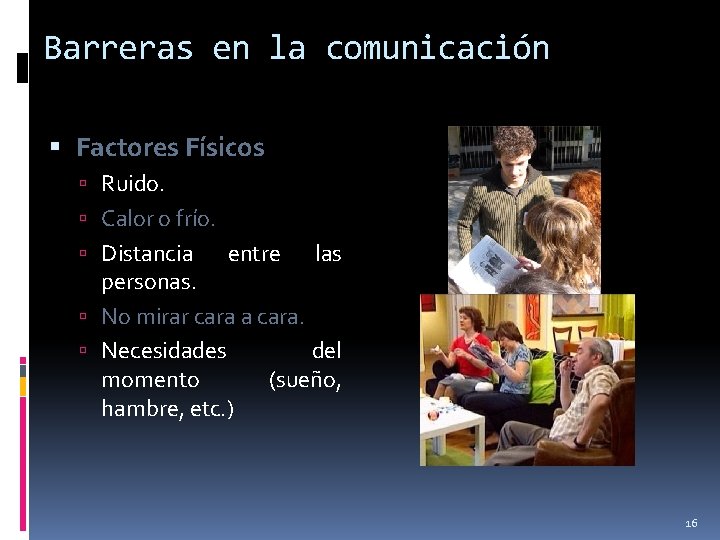 Barreras en la comunicación Factores Físicos Ruido. Calor o frío. Distancia entre las personas.