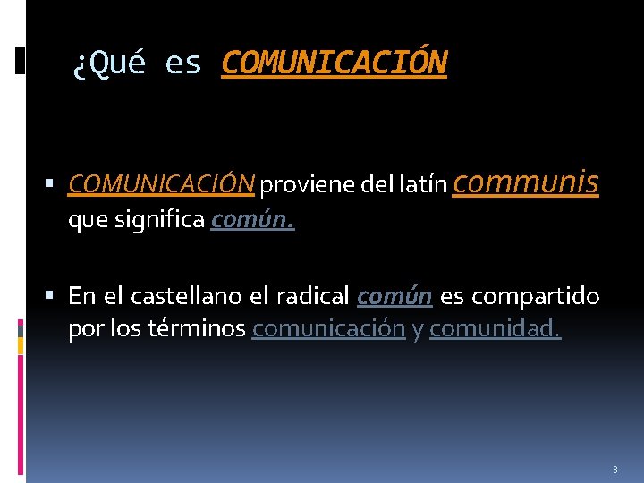 ¿Qué es COMUNICACIÓN proviene del latín communis que significa común. En el castellano el