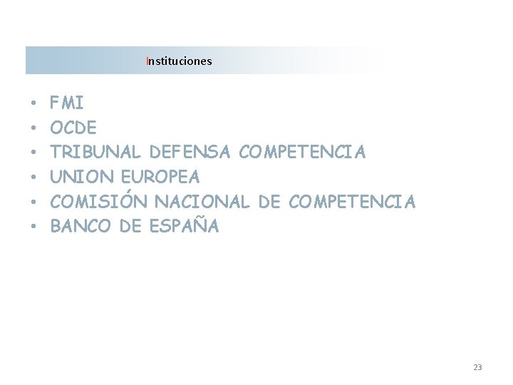 Instituciones • • • FMI OCDE TRIBUNAL DEFENSA COMPETENCIA UNION EUROPEA COMISIÓN NACIONAL DE