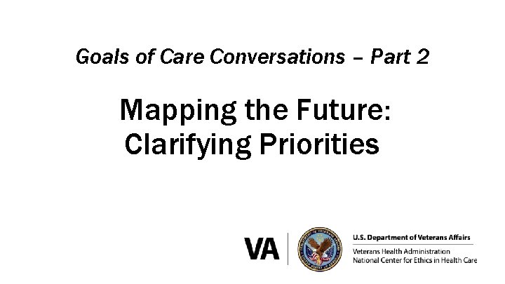 Goals of Care Conversations – Part 2 Mapping the Future: Clarifying Priorities 