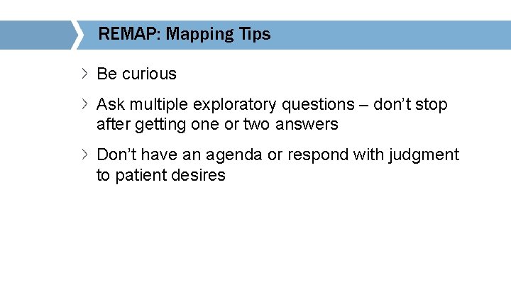 REMAP: Mapping Tips Be curious Ask multiple exploratory questions – don’t stop after getting