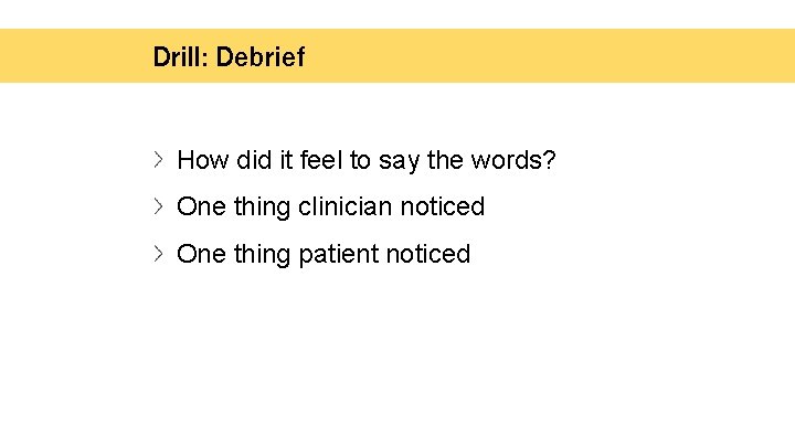 Drill: Debrief How did it feel to say the words? One thing clinician noticed