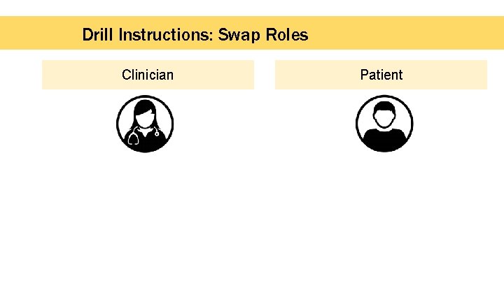 Drill Instructions: Swap Roles Clinician Patient 