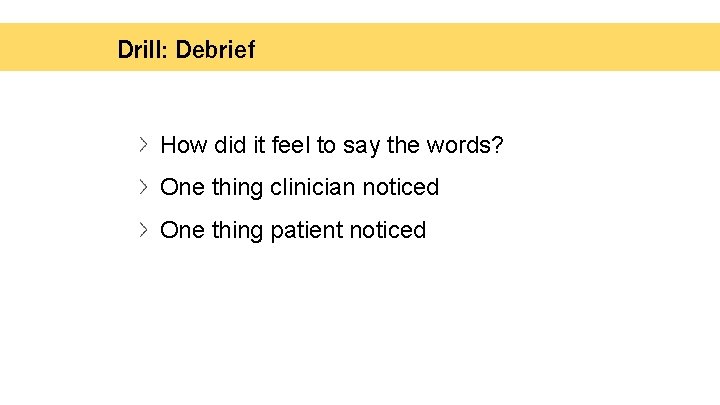 Drill: Debrief How did it feel to say the words? One thing clinician noticed