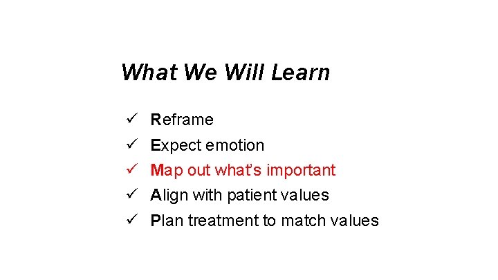 What We Will Learn ü ü ü Reframe Expect emotion Map out what’s important