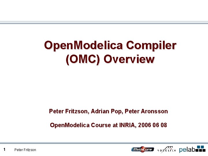 Open. Modelica Compiler (OMC) Overview Peter Fritzson, Adrian Pop, Peter Aronsson Open. Modelica Course
