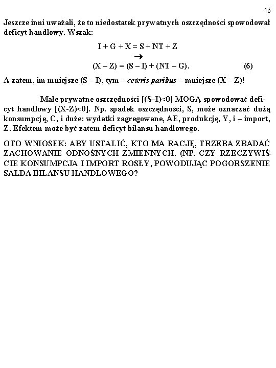 46 Jeszcze inni uważali, że to niedostatek prywatnych oszczędności spowodował deficyt handlowy. Wszak: I