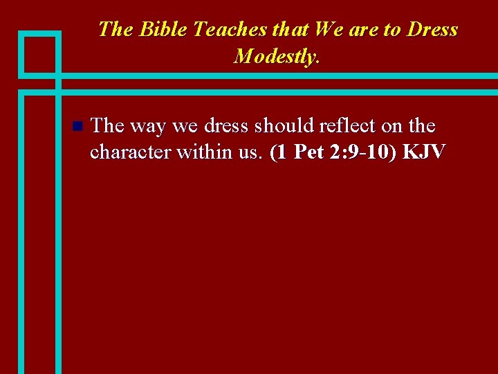 The Bible Teaches that We are to Dress Modestly. n The way we dress