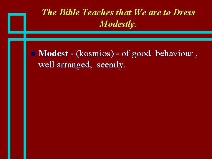 The Bible Teaches that We are to Dress Modestly. n Modest - (kosmios) -