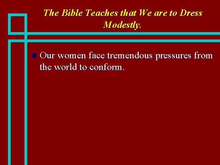 The Bible Teaches that We are to Dress Modestly. n Our women face tremendous