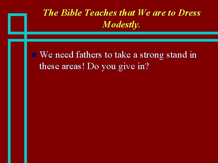 The Bible Teaches that We are to Dress Modestly. n We need fathers to