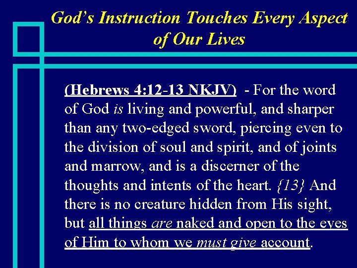 God’s Instruction Touches Every Aspect of Our Lives n (Hebrews 4: 12 -13 NKJV)