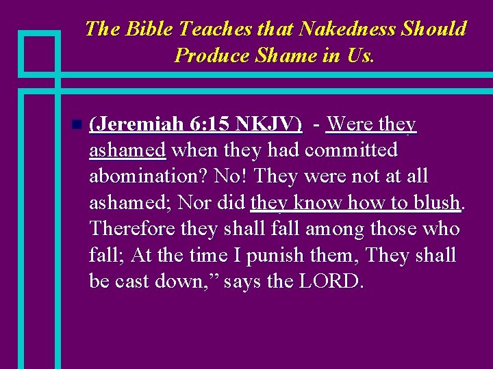 The Bible Teaches that Nakedness Should Produce Shame in Us. n (Jeremiah 6: 15