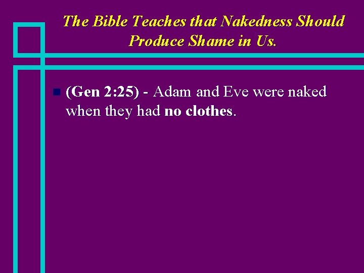 The Bible Teaches that Nakedness Should Produce Shame in Us. n (Gen 2: 25)