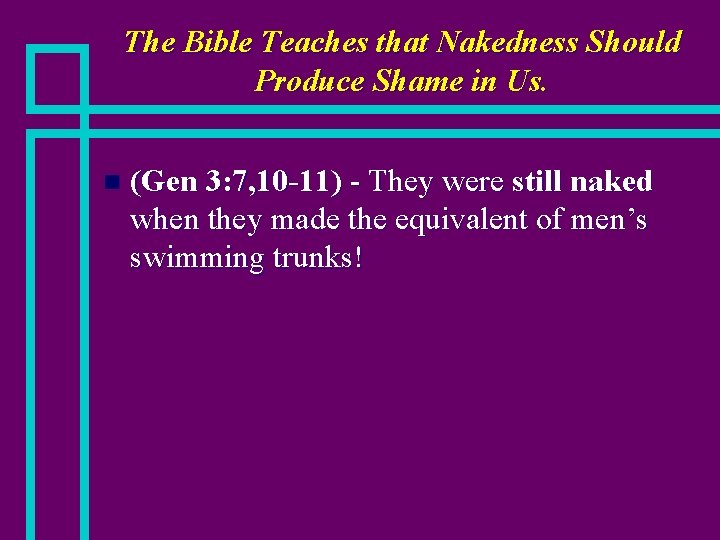 The Bible Teaches that Nakedness Should Produce Shame in Us. n (Gen 3: 7,