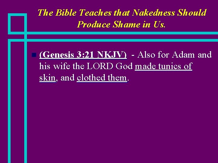 The Bible Teaches that Nakedness Should Produce Shame in Us. n (Genesis 3: 21