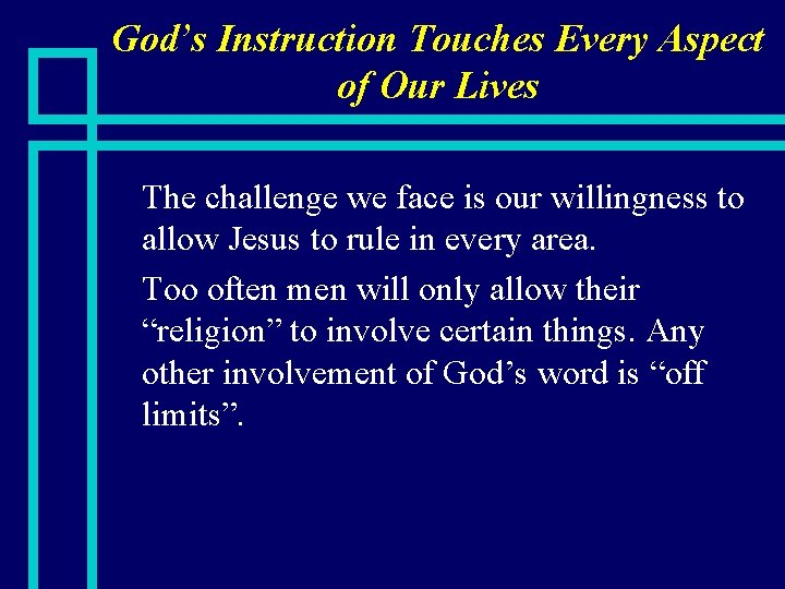 God’s Instruction Touches Every Aspect of Our Lives The challenge we face is our