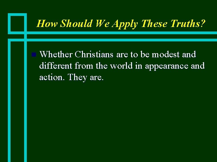 How Should We Apply These Truths? n Whether Christians are to be modest and