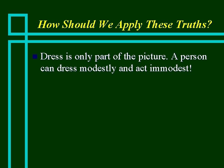 How Should We Apply These Truths? n Dress is only part of the picture.