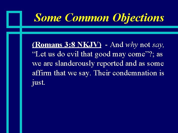 Some Common Objections n (Romans 3: 8 NKJV) - And why not say, “Let