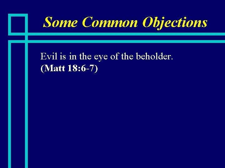 Some Common Objections n Evil is in the eye of the beholder. (Matt 18: