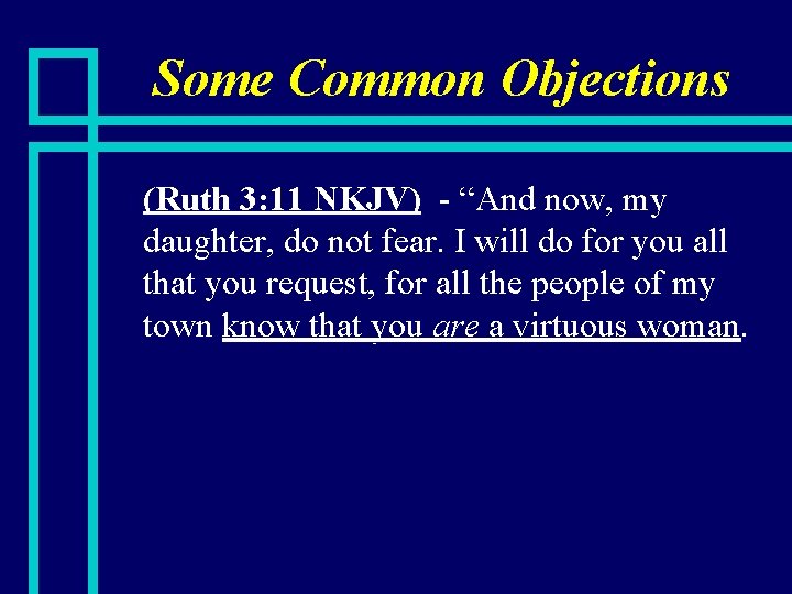 Some Common Objections n (Ruth 3: 11 NKJV) - “And now, my daughter, do