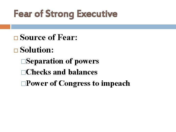 Fear of Strong Executive Source of Fear: Solution: �Separation of powers �Checks and balances