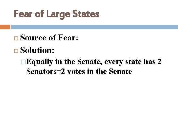 Fear of Large States Source of Fear: Solution: �Equally in the Senate, every state
