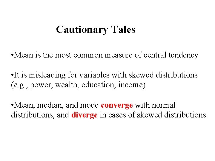 Cautionary Tales • Mean is the most common measure of central tendency • It