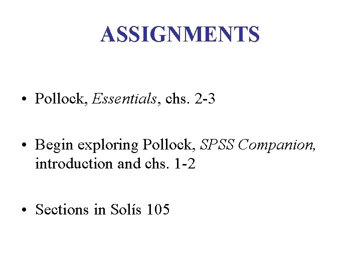 ASSIGNMENTS • Pollock, Essentials, chs. 2 -3 • Begin exploring Pollock, SPSS Companion, introduction