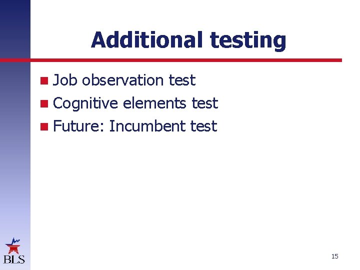 Additional testing Job observation test Cognitive elements test Future: Incumbent test 15 