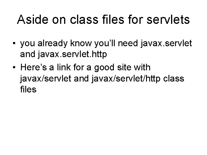 Aside on class files for servlets • you already know you’ll need javax. servlet