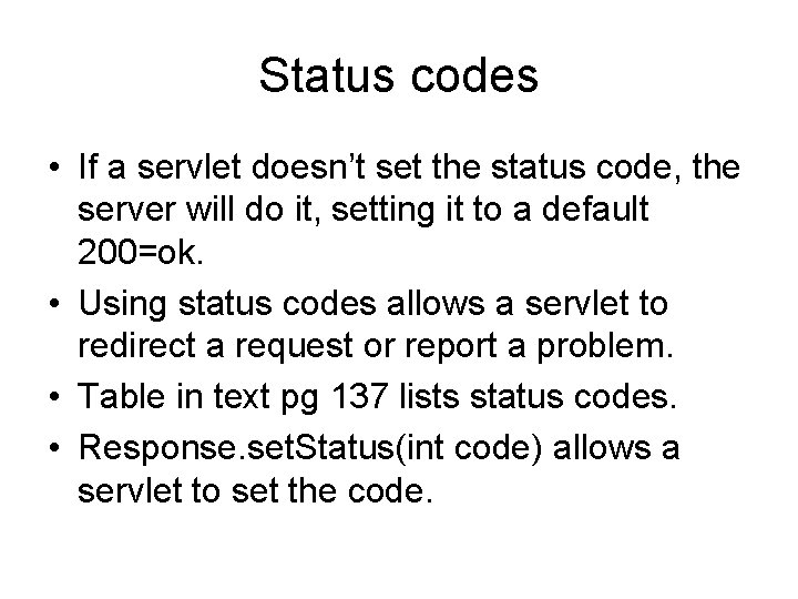 Status codes • If a servlet doesn’t set the status code, the server will