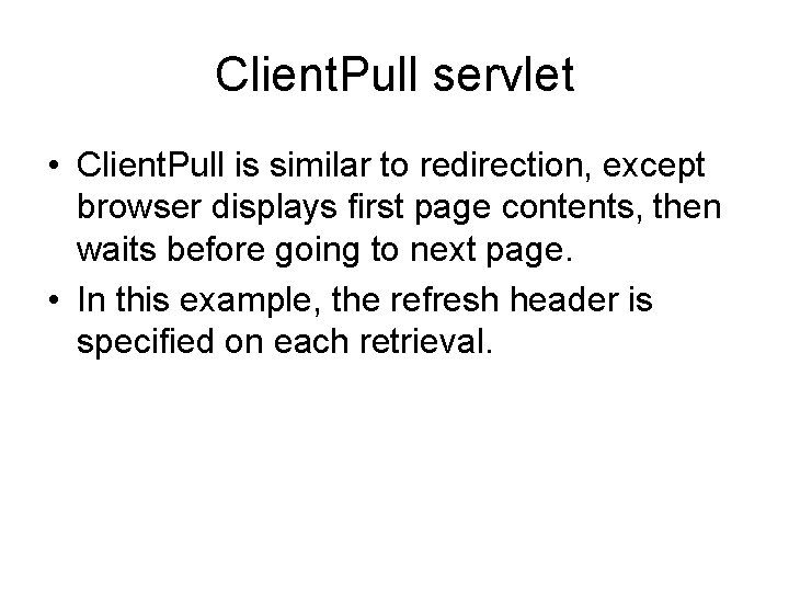 Client. Pull servlet • Client. Pull is similar to redirection, except browser displays first