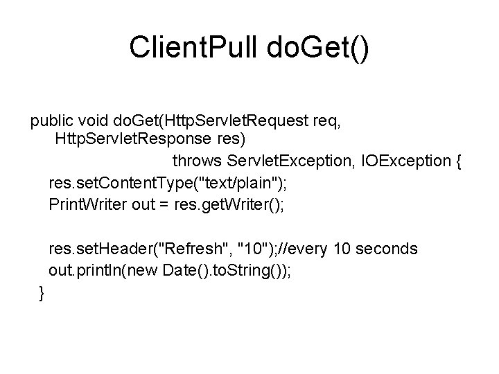 Client. Pull do. Get() public void do. Get(Http. Servlet. Request req, Http. Servlet. Response