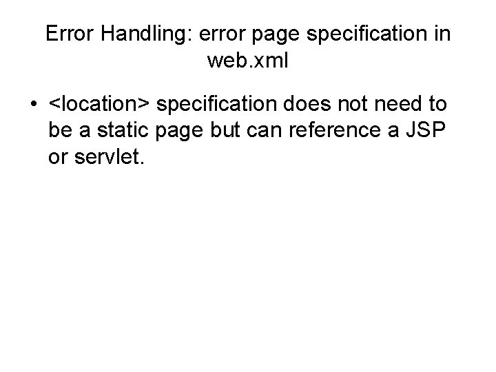 Error Handling: error page specification in web. xml • <location> specification does not need