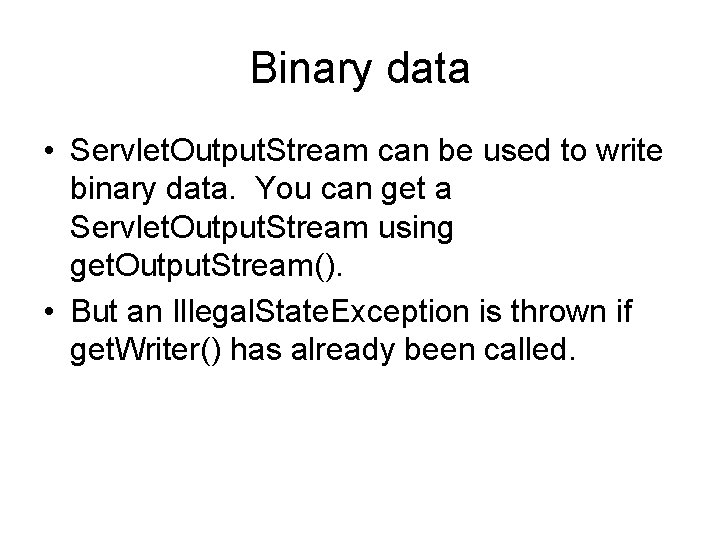 Binary data • Servlet. Output. Stream can be used to write binary data. You