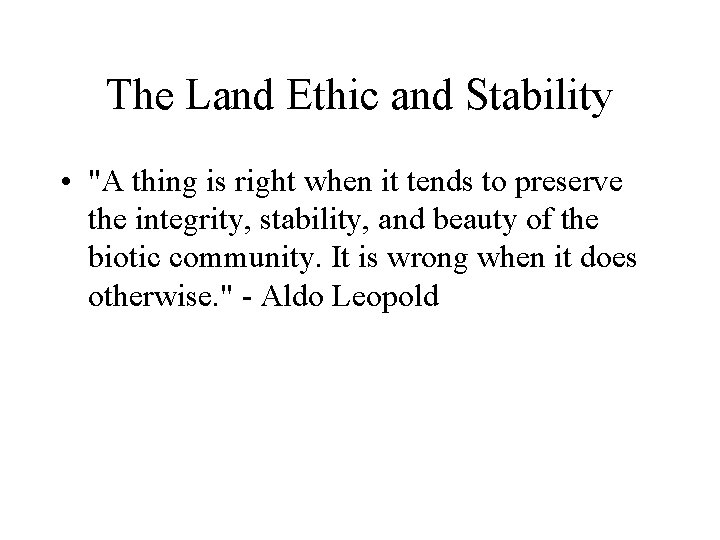 The Land Ethic and Stability • "A thing is right when it tends to