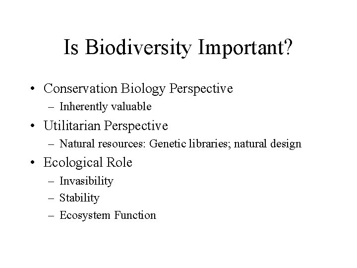 Is Biodiversity Important? • Conservation Biology Perspective – Inherently valuable • Utilitarian Perspective –