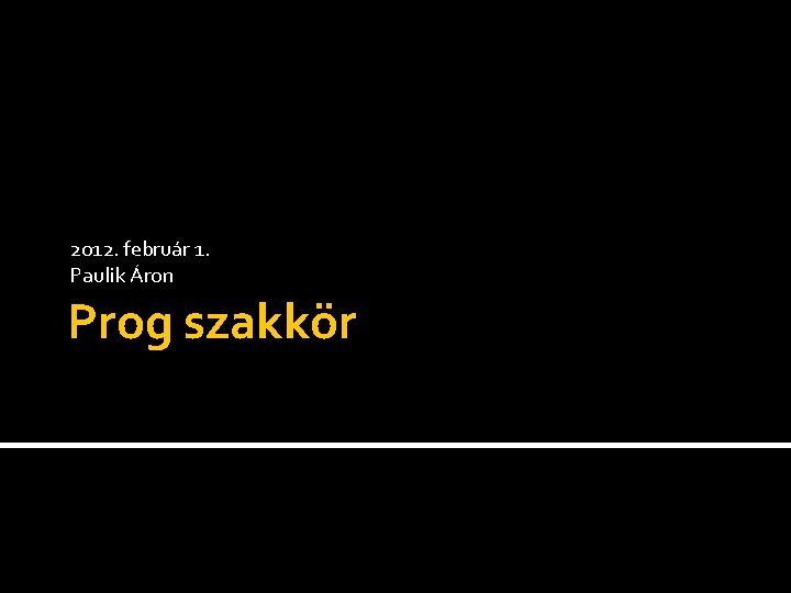 2012. február 1. Paulik Áron Prog szakkör 