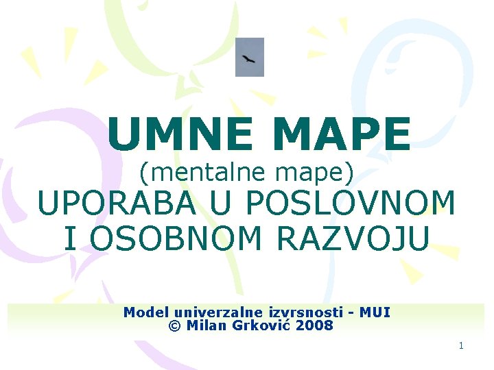 UMNE MAPE (mentalne mape) UPORABA U POSLOVNOM I OSOBNOM RAZVOJU Model univerzalne izvrsnosti -