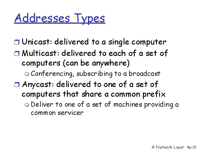 Addresses Types r Unicast: delivered to a single computer r Multicast: delivered to each