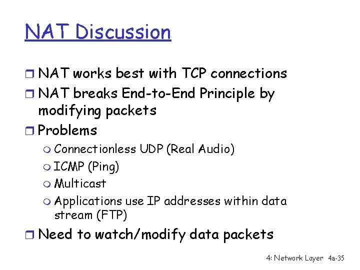 NAT Discussion r NAT works best with TCP connections r NAT breaks End-to-End Principle